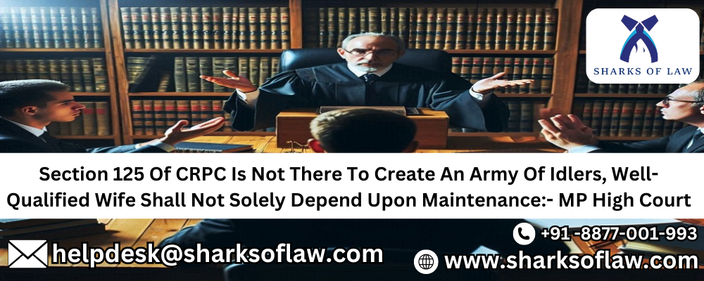 Section 125 Of CRPC Is Not There To Create An Army Of Idlers, Well-Qualified Wife Shall Not Solely Depend Upon Maintenance:- Mp High Court 91-8877001993