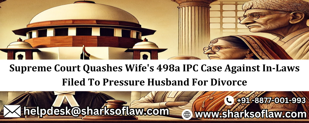 Supreme Court Quashes Wife's 498a IPC Case Against In-Laws Filed To Pressure Husband For Divorce