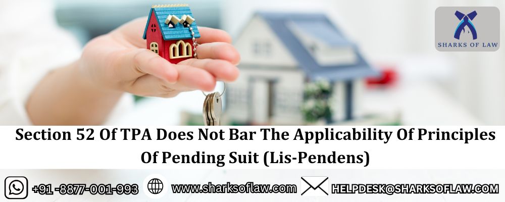 Section 52 Of TPA Does Not Bar The Applicability Of Principles Of Pending Suit (Lis-Pendens)