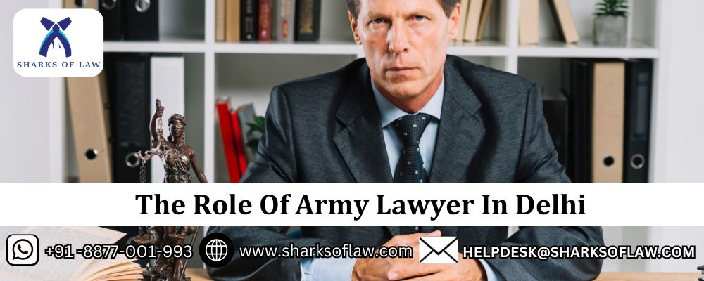 The Role Of Army Lawyer In Delhi