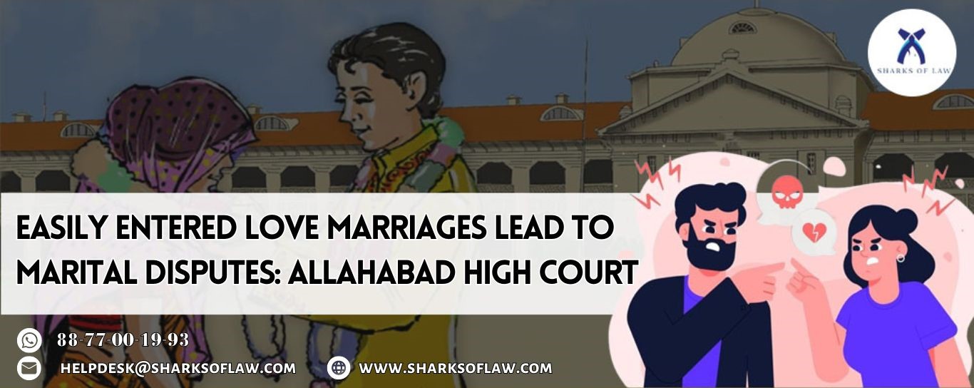 Easily entered love marriages lead to marital disputes: Allahabad High Court