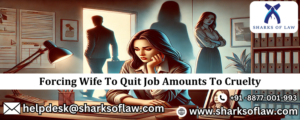 Forcing Wife To Quit Job Amounts To Cruelty 91-8877001993