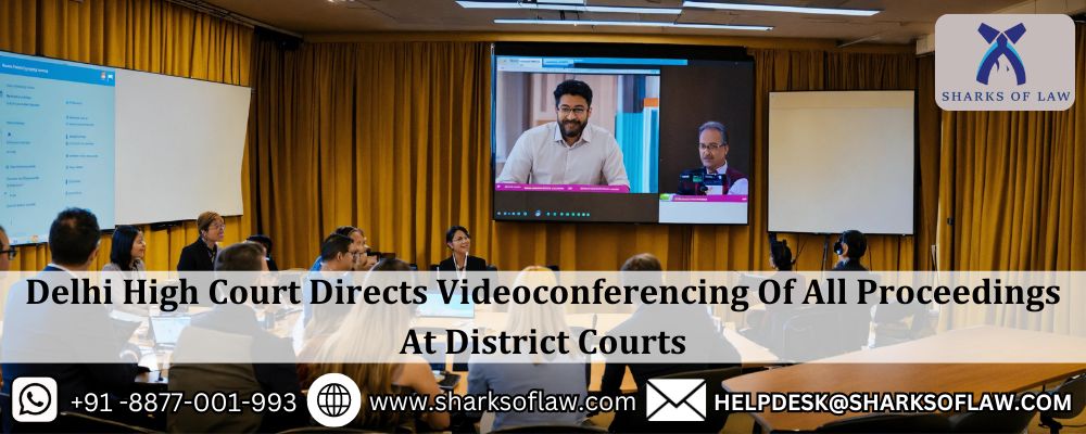 Delhi High Court Directs Videoconferencing Of All Proceedings At District Courts