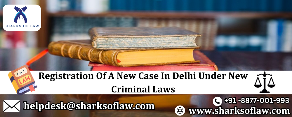 Registration Of A New Case In Delhi Under New Criminal Laws