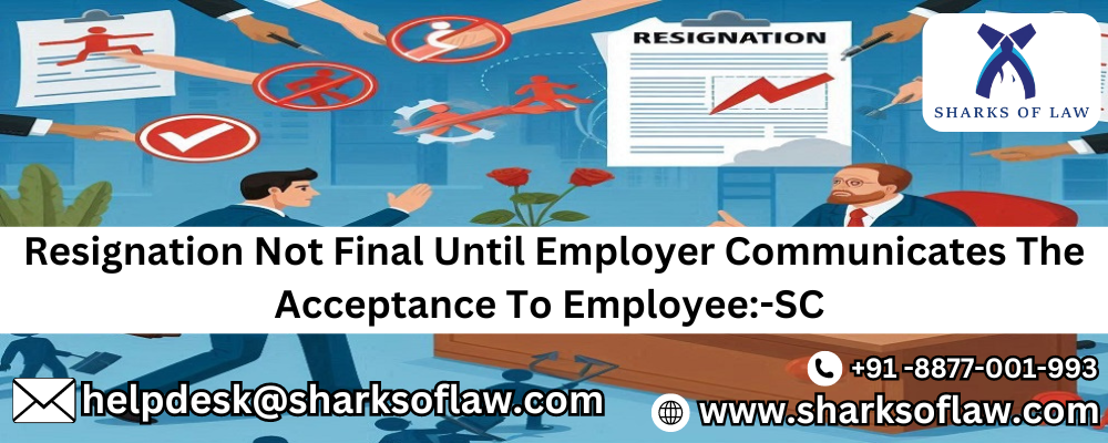 Resignation Not Final Until Employer Communicates The Acceptance To Employee:-SC 91-8877001993