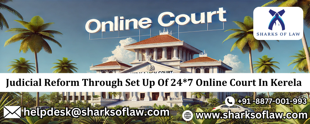 Judicial Reform Through Set Up Of 24*7 Online Court In Kerela