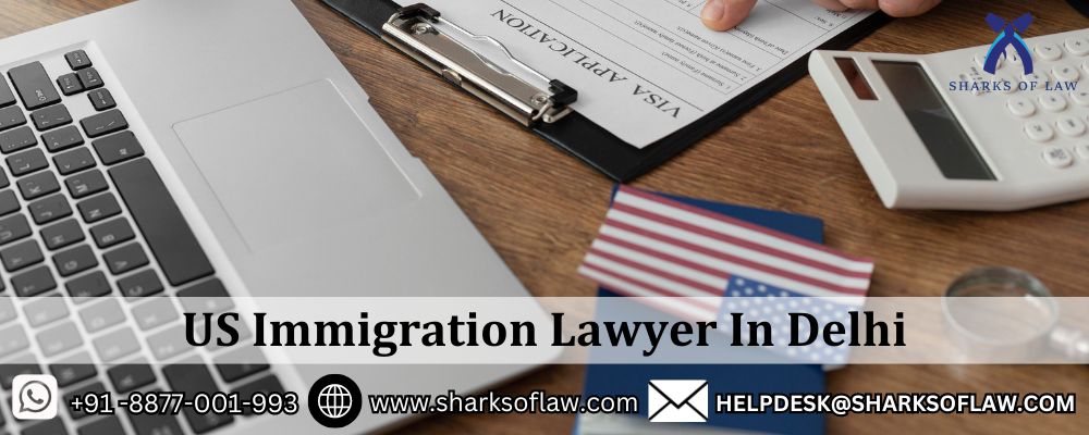 US Immigration Lawyer In Delhi